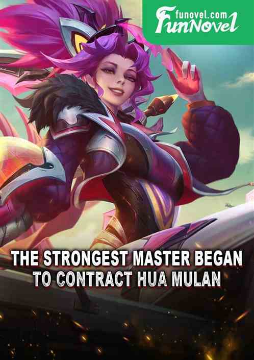 The Strongest Master began to contract Hua Mulan.