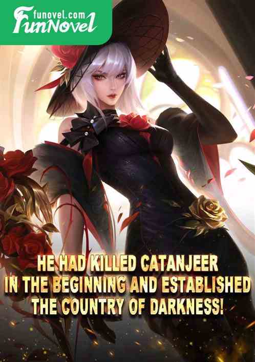 He had killed Catanjeer in the beginning and established the Country of Darkness!