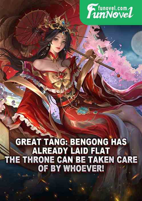 Great Tang: BenGong has already laid flat, the throne can be taken care of by whoever!