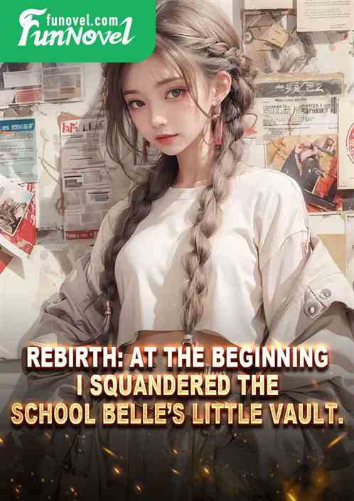 Rebirth: At the beginning, I squandered the school belles little vault.