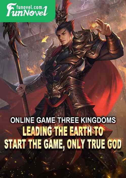 Online Game Three Kingdoms: Leading the Earth to Start the Game, Only True God