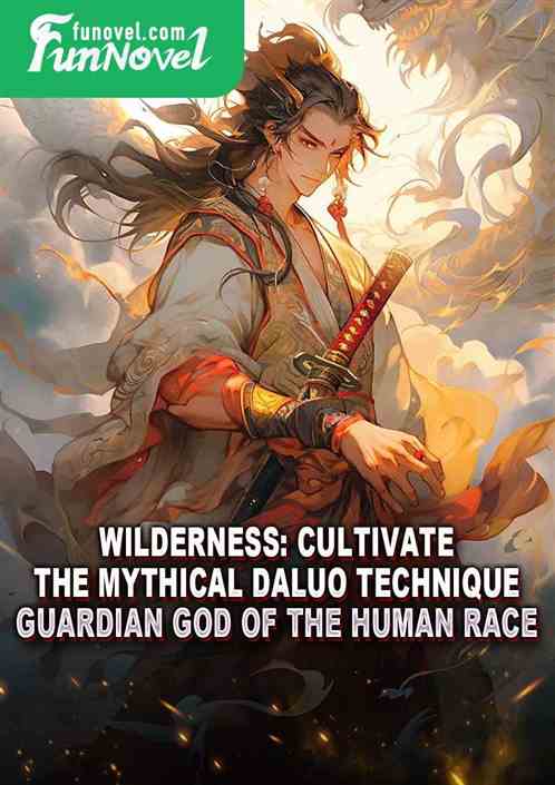 Wilderness: Cultivate the Mythical Daluo Technique, Guardian God of the Human Race