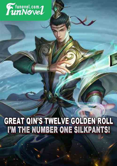 Great Qins Twelve Golden Roll, Im the number one silkpants!