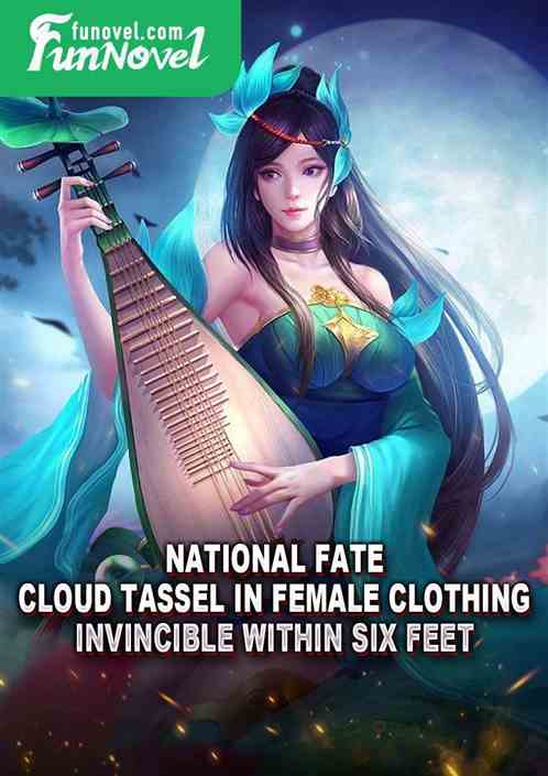 National Fate: Cloud tassel in female clothing, invincible within six feet