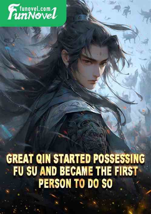 Great Qin started Possessing Fu Su and became the first person to do so.