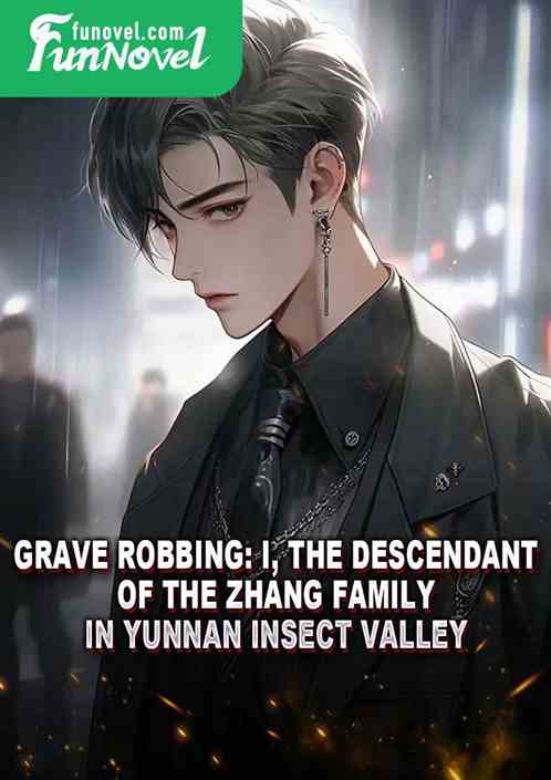 Grave Robbing: I, the descendant of the Zhang family in Yunnan Insect Valley