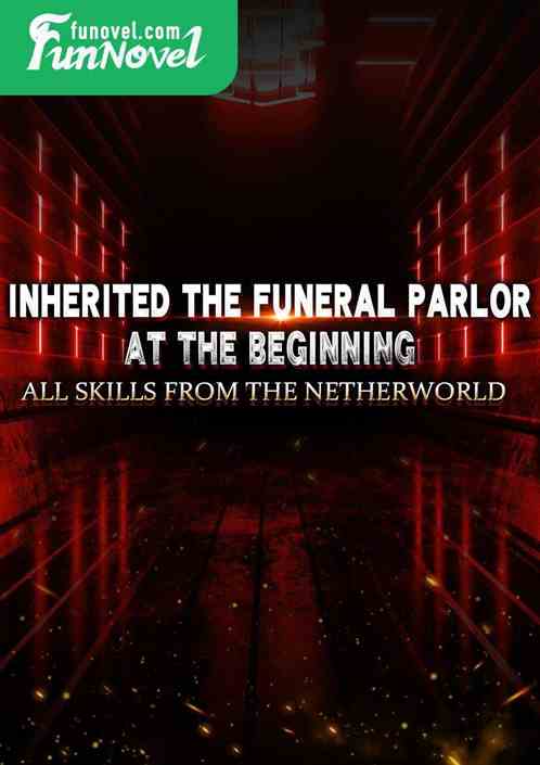 Inherited the funeral parlor at the beginning, all skills from the netherworld