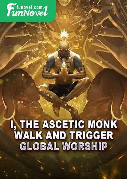 I, the ascetic monk, walk and trigger global worship