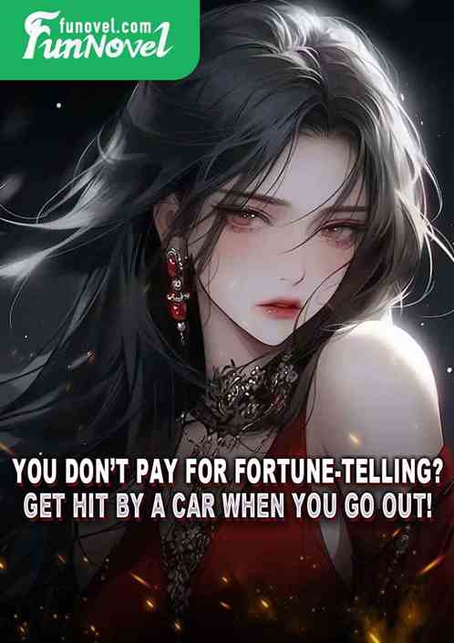 You dont pay for fortune-telling? Get hit by a car when you go out!