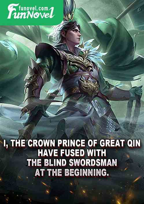 I, the Crown Prince of Great Qin, have fused with the Blind Swordsman at the beginning.