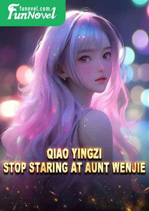 Qiao Yingzi: Stop staring at Aunt Wenjie.