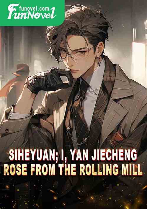 Siheyuan; I, Yan Jiecheng, rose from the rolling mill