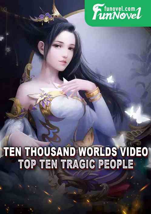 Ten Thousand Worlds Video, Top Ten Tragic People