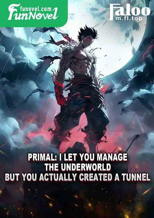 Primal: I let you manage the underworld, but you actually created a tunnel.