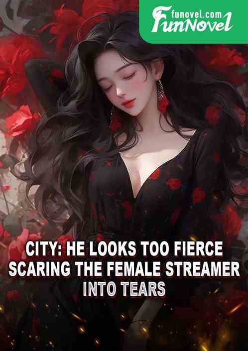 City: He looks too fierce, scaring the female streamer into tears