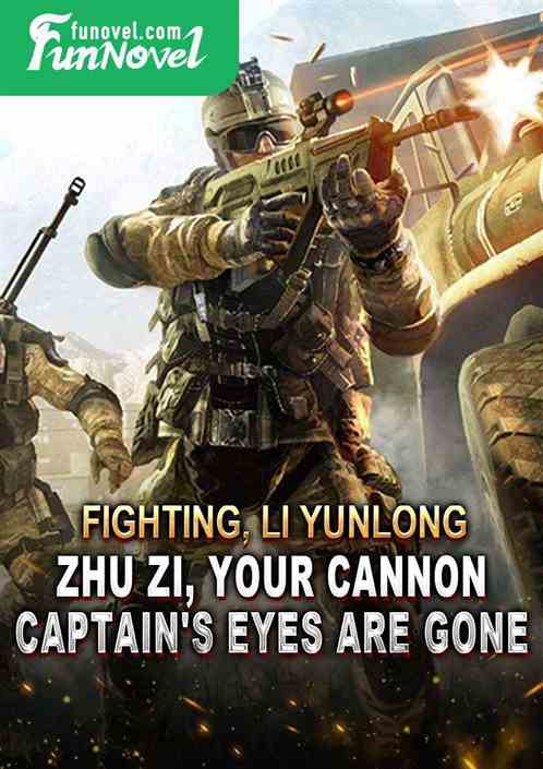 Fighting, Li Yunlong: Zhu Zi, your cannon captain's eyes are gone.