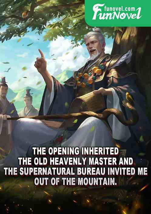 The opening inherited the old heavenly master, and the supernatural bureau invited me out of the mountain.