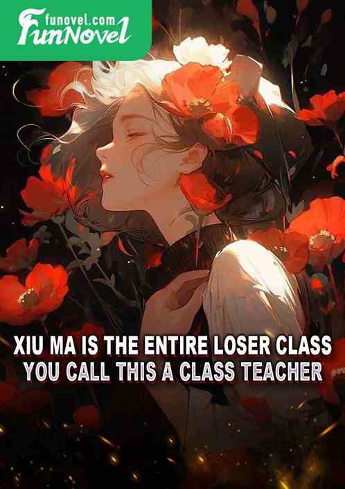 Xiu Ma is the entire loser class, you call this a class teacher?