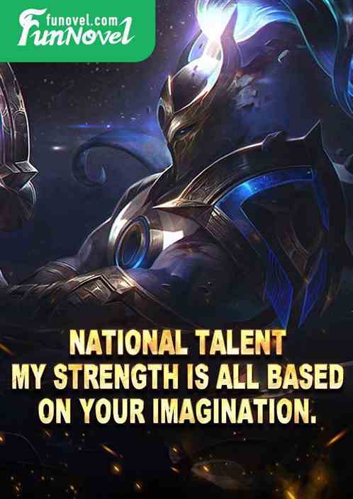 National Talent: My strength is all based on your imagination.