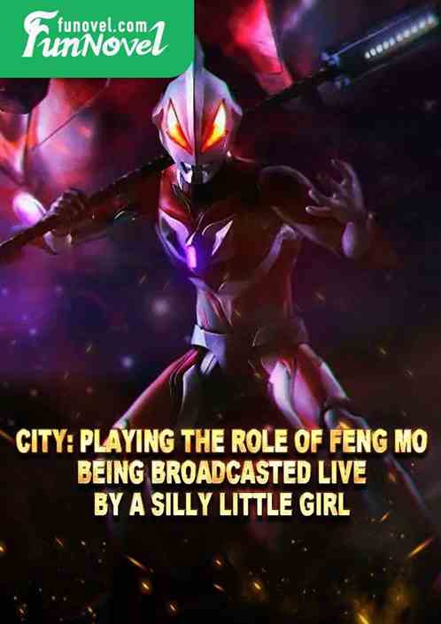 City: Playing the role of Feng Mo, being broadcasted live by a silly little girl