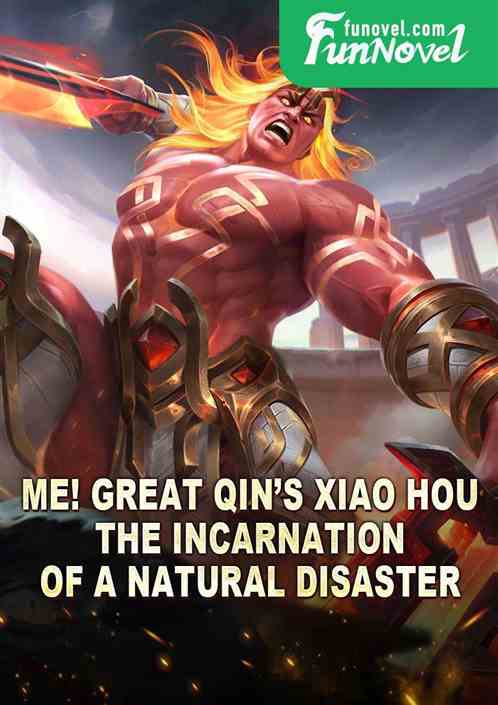 Me! Great Qins Xiao Hou, the incarnation of a natural disaster