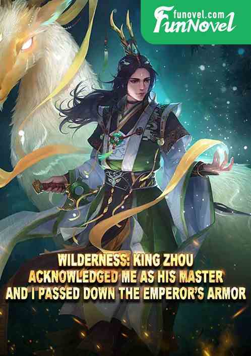 Wilderness: King Zhou acknowledged me as his master, and I passed down the Emperors Armor