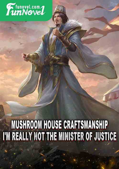 Mushroom house craftsmanship, I'm really not the Minister of Justice!