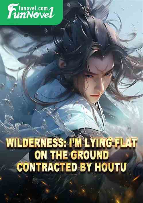 Wilderness: Im lying flat on the ground, contracted by Houtu