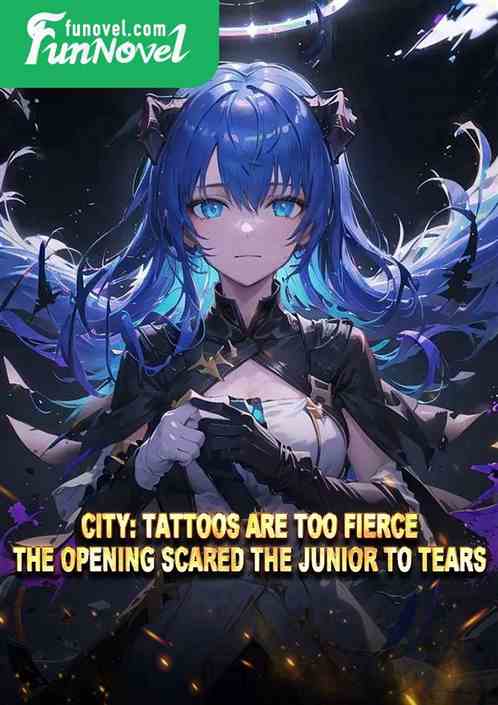 City: Tattoos are too fierce, the opening scared the junior to tears