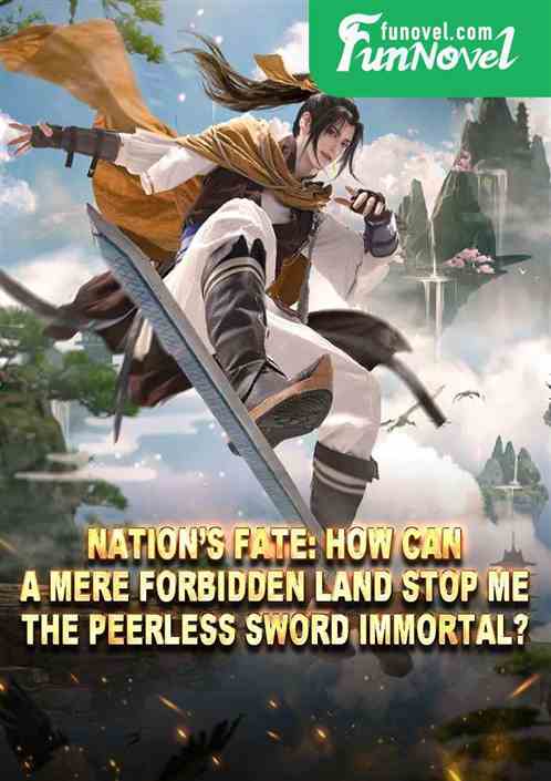 Nations Fate: How can a mere forbidden land stop me, the peerless Sword Immortal?