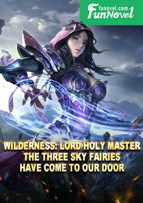 Wilderness: Lord Holy Master, the Three Sky Fairies have come to our door.