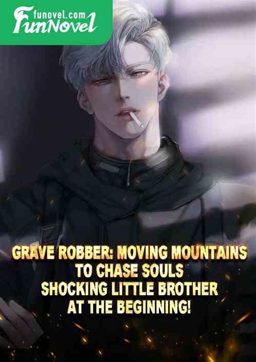 Grave Robber: Moving Mountains to Chase Souls, Shocking Little Brother at the Beginning!