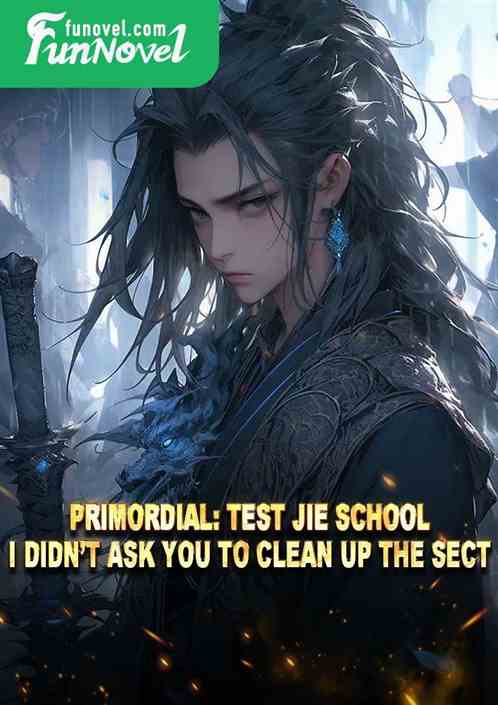 Primordial: Test Jie School, I didnt ask you to clean up the sect