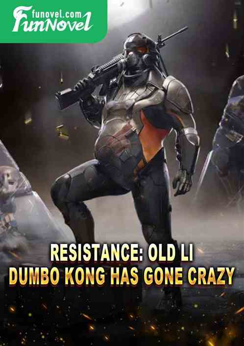 Resistance: Old Li, Dumbo Kong has gone crazy!