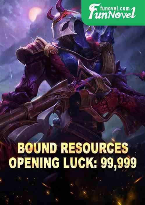 Bound Resources: Opening Luck: 99,999