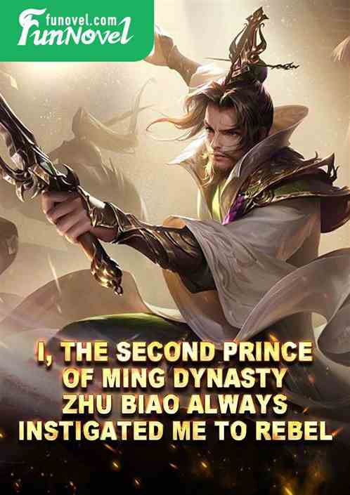 I, the second prince of Ming Dynasty, Zhu Biao always instigated me to rebel.