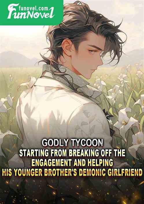 Godly tycoon: Starting from breaking off the engagement and helping his younger brother's demonic girlfriend