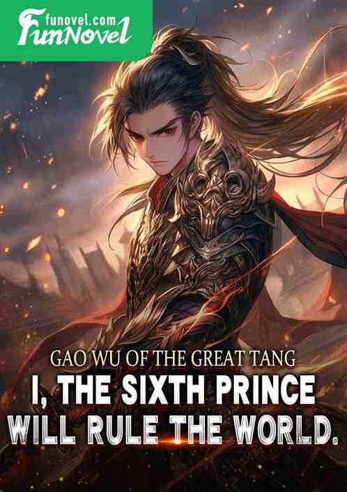 Gao Wu of the Great Tang: I, the Sixth Prince, will rule the world.