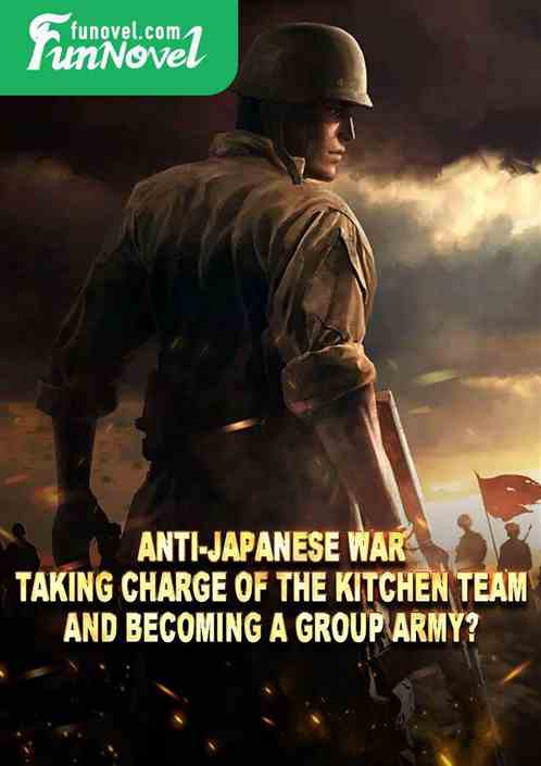 Anti-Japanese War: Taking charge of the kitchen team and becoming a group army?