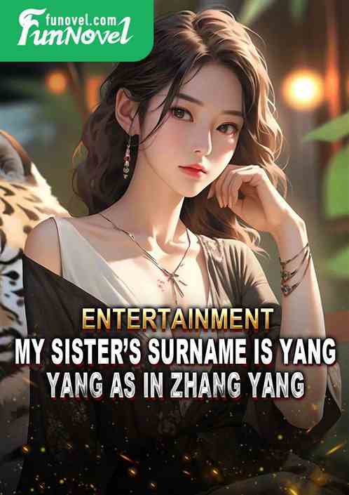 Entertainment: My sisters surname is Yang, Yang as in Zhang Yang