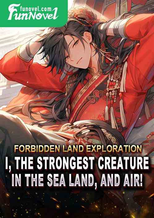 Forbidden Land Exploration: I, the strongest creature in the sea, land, and air!