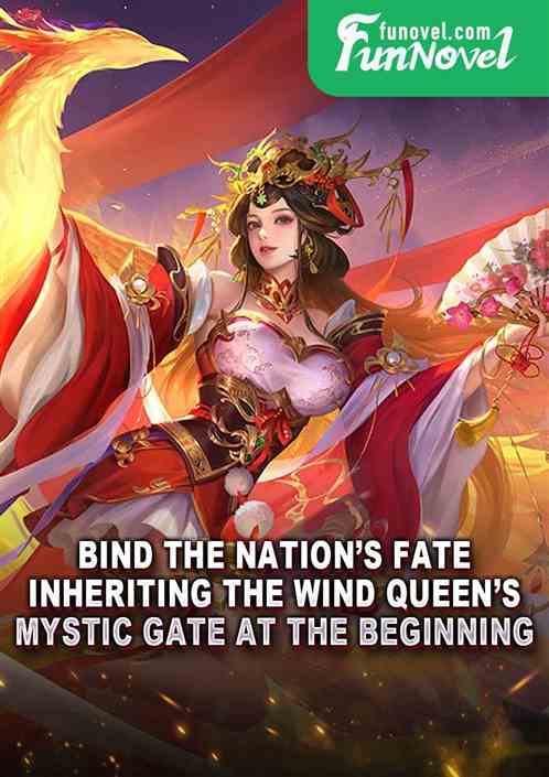 Bind the Nations Fate: Inheriting the Wind Queens Mystic Gate at the Beginning