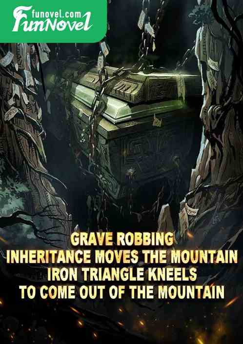 Grave Robbing: Inheritance Moves the Mountain, Iron Triangle Kneels to Come Out of the Mountain