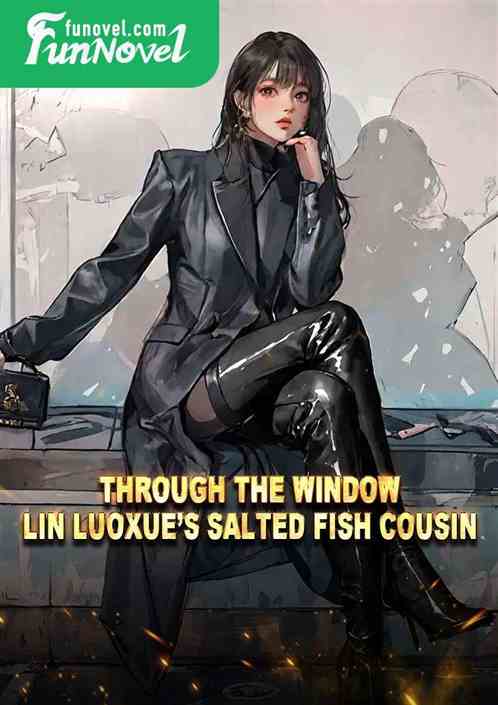 Through the window: Lin Luoxues salted fish cousin