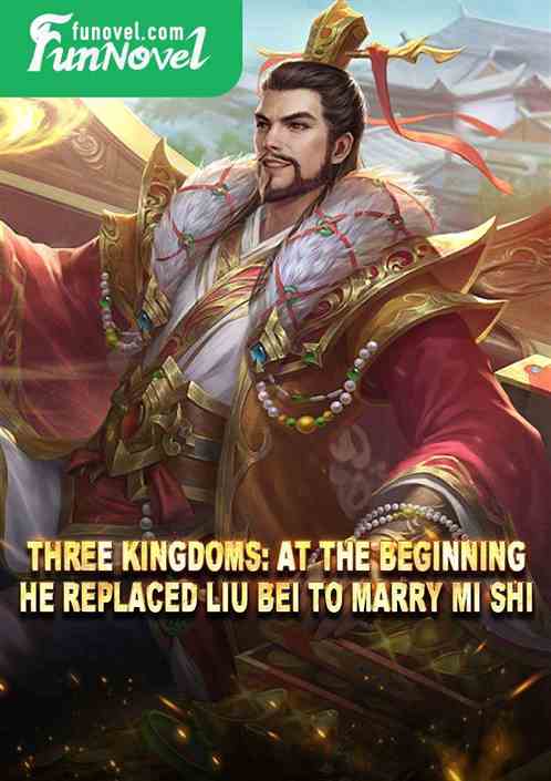Three Kingdoms: At the beginning, he replaced Liu Bei to marry Mi Shi.