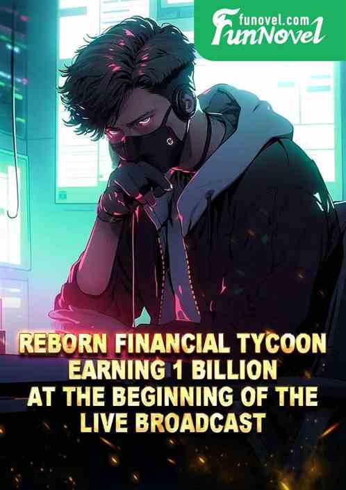 Reborn Financial Tycoon: Earning 1 Billion at the Beginning of the Live Broadcast