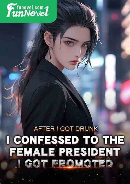 After I got drunk, I confessed to the female president. I got promoted.