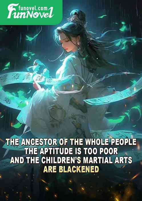 The ancestor of the whole people: The aptitude is too poor, and the childrens martial arts are blackened.