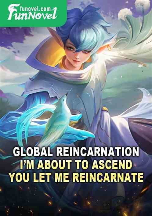 Global Reincarnation: Im about to ascend, you let me reincarnate