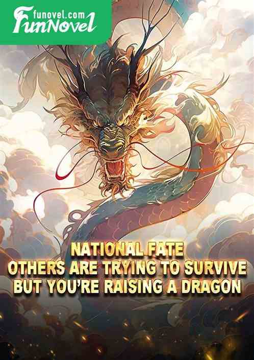 National Fate: Others are trying to survive, but youre raising a dragon?